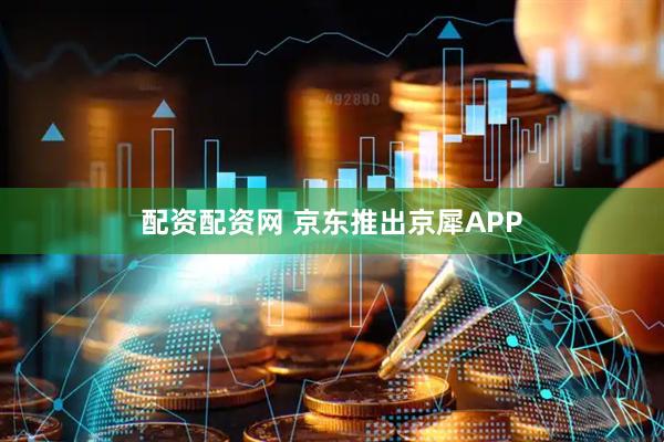 配资配资网 京东推出京犀APP
